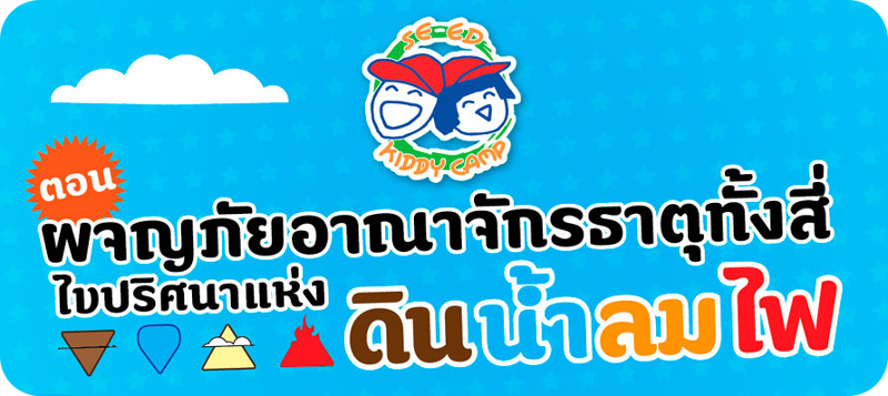 SE-ED Kiddy Camp ตอน ผจญภัยอาณาจักรธาตุทั้งสี่ ไขปริศนาแห่ง ดิน น้ำ ลม ไฟ